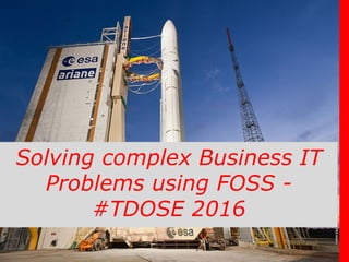 Solving complex Business IT
Problems using FOSS -
#TDOSE 2016
 