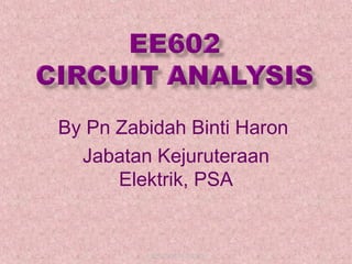 By Pn Zabidah Binti Haron
Jabatan Kejuruteraan
Elektrik, PSA

EE602/ZAB/JUN2012

 