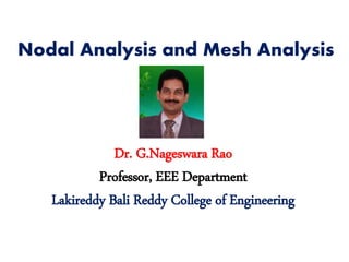 Nodal Analysis and Mesh Analysis
Dr. G.Nageswara Rao
Professor, EEE Department
Lakireddy Bali Reddy College of Engineering
 