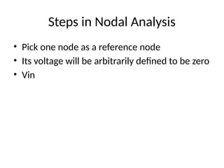 Steps in Nodal Analysis
• Pick one node as a reference node
• Its voltage will be arbitrarily defined to be zero
• Vin
 