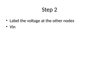 Step 2
• Label the voltage at the other nodes
• Vin
 