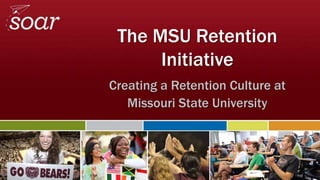 The MSU Retention
Initiative
Creating a Retention Culture at
Missouri State University

 