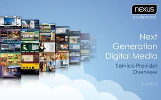 Next
  Generation
Digital Media
  Service Provider
        Overview

           April 2012
 