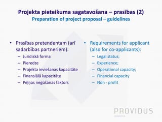 Projekta pieteikuma sagatavošana – prasības (2)
Preparation of project proposal – guidelines
• Prasības pretendentam (arī
...