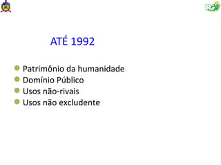 ATÉ 1992

Patrimônio da humanidade
Domínio Público
Usos não-rivais
Usos não excludente
 