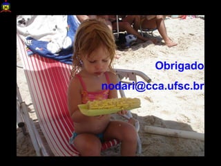 Obrigado
nodari@cca.ufsc.br
 