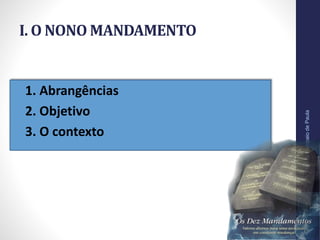 I. O NONO MANDAMENTO
• 1. Abrangências
• 2. Objetivo
• 3. O contexto
Pr.MoisésSampaiodePaula
11
 