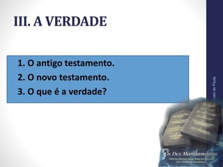 III. A VERDADE
• 1. O antigo testamento.
• 2. O novo testamento.
• 3. O que é a verdade?
Pr.MoisésSampaiodePaula
36
 