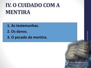 IV. O CUIDADO COM A
MENTIRA
• 1. As testemunhas.
• 2. Os danos.
• 3. O pecado da mentira.
Pr.MoisésSampaiodePaula
46
 