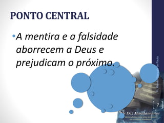 PONTO CENTRAL
•A mentira e a falsidade
aborrecem a Deus e
prejudicam o próximo.
Pr.MoisésSampaiodePaula
7
 