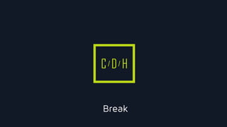C D H
Break
 