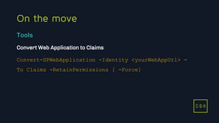 11/3/2015 44
C D H
On the move
Convert Web Application to Claims
Convert-SPWebApplication -Identity <yourWebAppUrl> -
To Claims -RetainPermissions [ -Force]
Tools
C D H
 