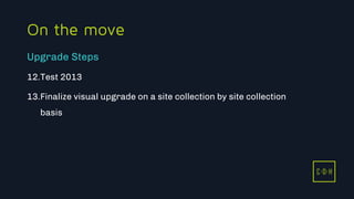 11/3/2015 48
C D H
On the move
12.Test 2013
13.Finalize visual upgrade on a site collection by site collection
basis
Upgrade Steps
C D H
 
