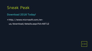 11/3/2015 54
C D H
Sneak Peak
»http://www.microsoft.com/en-
us/download/details.aspx?id=48712
Download 2016 Today!
C D H
 