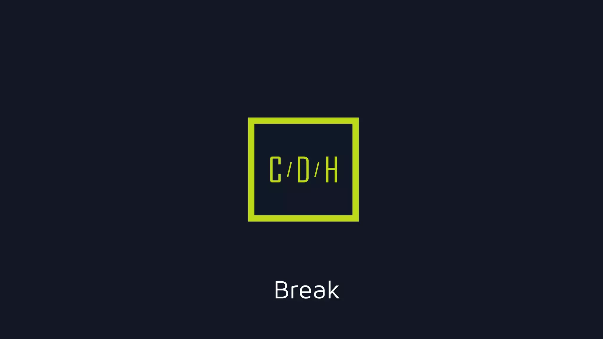C D H
Break
 