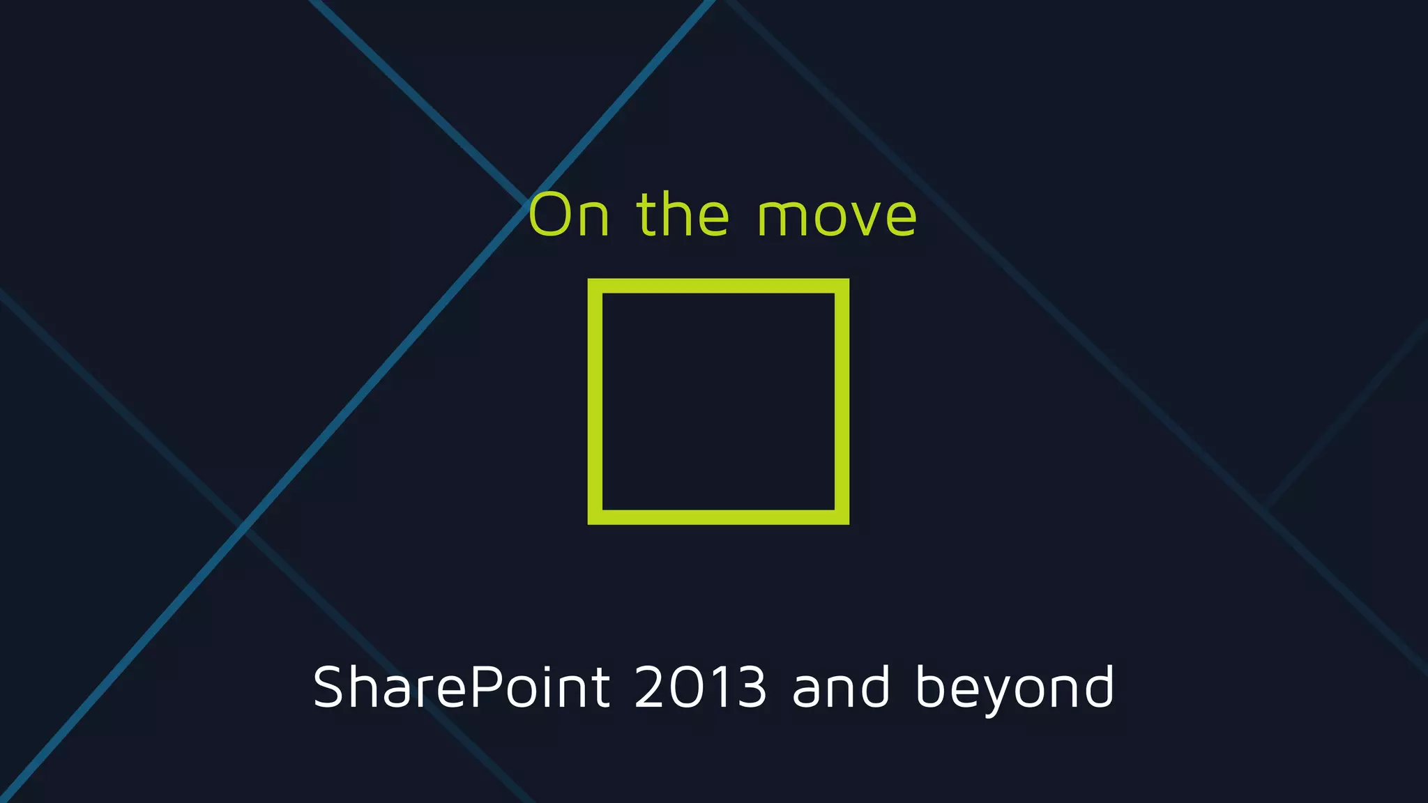 SharePoint 2013 and beyond
On the move
 