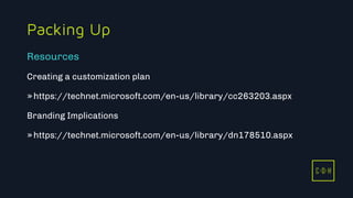 11/3/2015 20
C D H
Packing Up
Creating a customization plan
»https://technet.microsoft.com/en-us/library/cc263203.aspx
Branding Implications
»https://technet.microsoft.com/en-us/library/dn178510.aspx
Resources
C D H
 