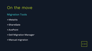 C D H
On the move
»MetaVis
»ShareGate
»AvePoint
»Dell Migration Manager
»Manual migration
Migration Tools
C D H
 