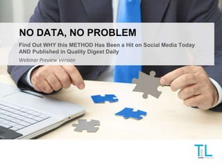 NO DATA, NO PROBLEM
Find Out WHY this METHOD Has Been a Hit on Social Media Today
AND Published in Quality Digest Daily
Webinar Preview Version
 