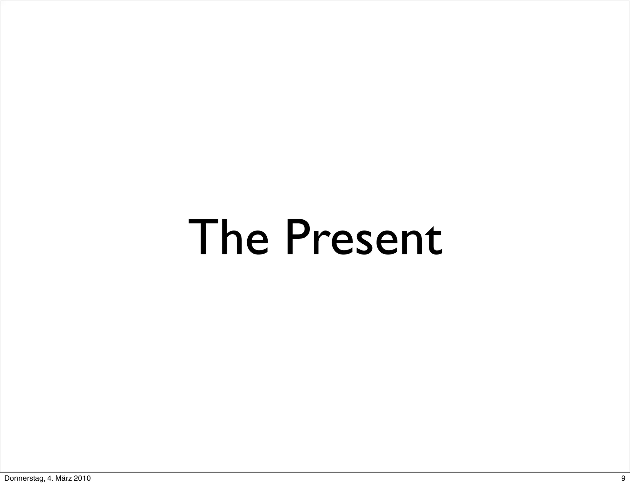 The Present



Donnerstag, 4. März 2010                 9
 
