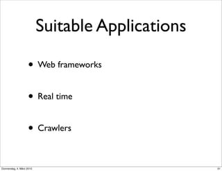 Suitable Applications

                    • Web frameworks

                    • Real time

                    • Crawlers

Donnerstag, 4. März 2010                           31
 