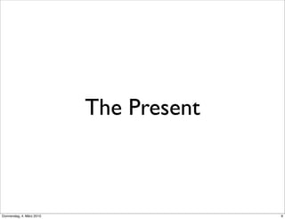 The Present



Donnerstag, 4. März 2010                 9
 