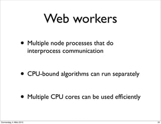 Web workers
                    • Multiple node processes that do
                           interprocess communication


...
