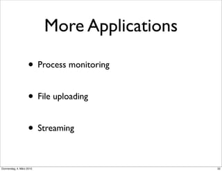 More Applications

                    • Process monitoring

                    • File uploading

                    • Streaming

Donnerstag, 4. März 2010                       32
 