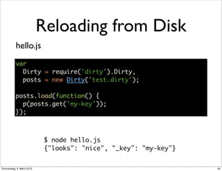 Reloading from Disk
           hello.js
           var
             Dirty = require('dirty').Dirty,
             posts = n...