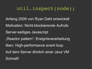 util.inspect(node); Anfang 2009 von Ryan Dahl entwickelt 