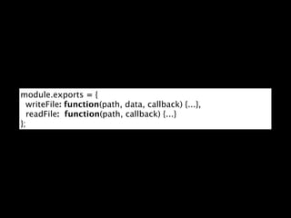 module.exports = {
  writeFile: function(path, data, callback) {...},
  readFile: function(path, callback) {...}
};
 