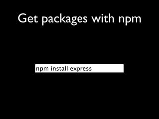 Get packages with npm


   npm install express
 