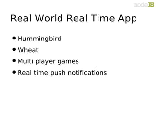Real World Real Time App

• Hummingbird
• Wheat
• Multi player games
• Real time push notifications
 