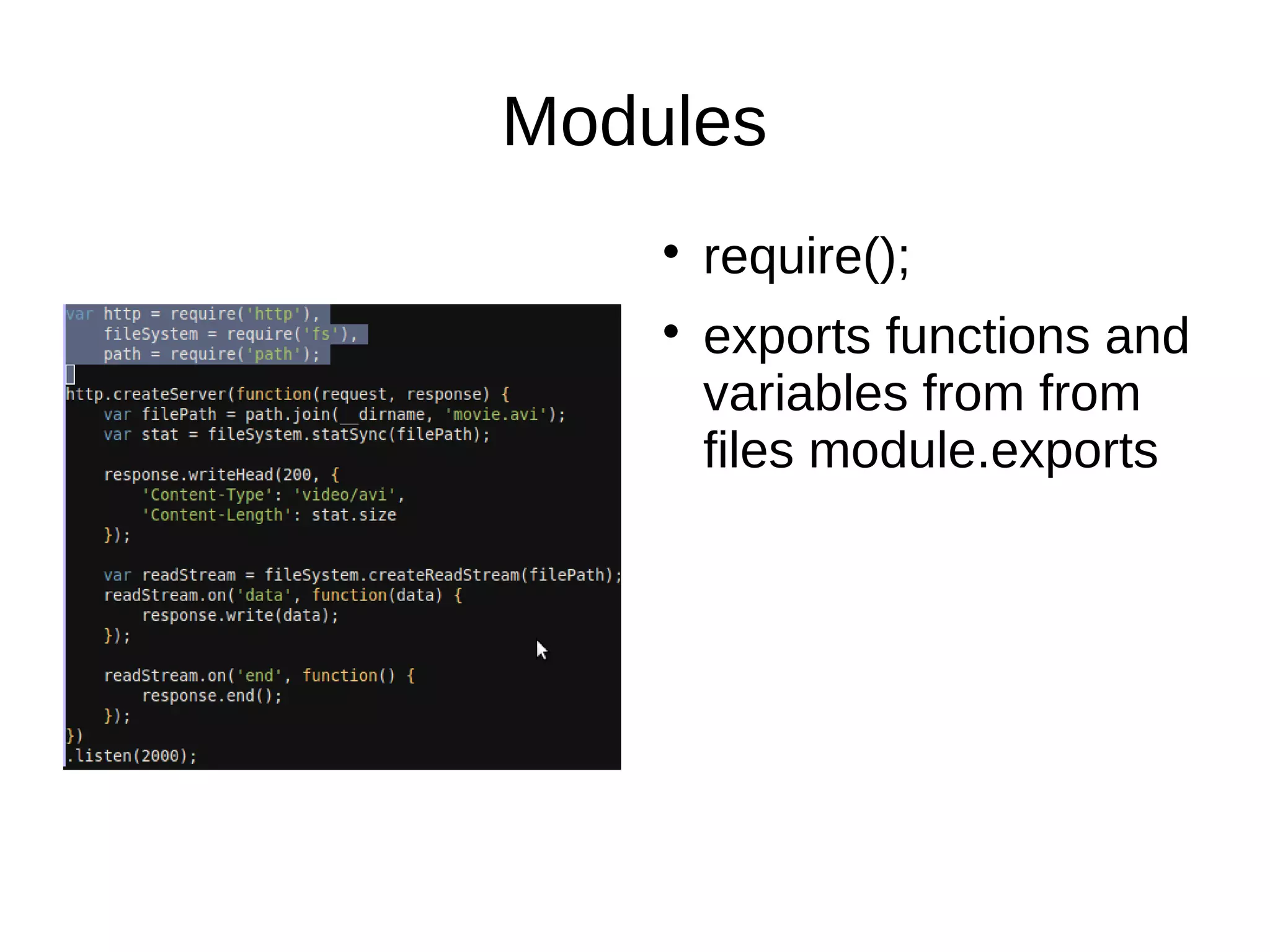 Modules
require();
exports functions and
variables from from
files module.exports