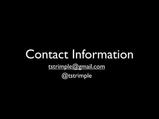 Contact Information
    tstrimple@gmail.com
         @tstrimple
 