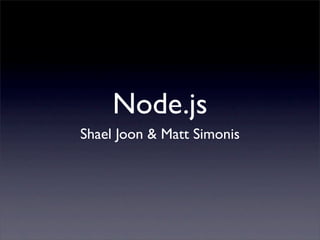Node.js
Shael Joon & Matt Simonis
 