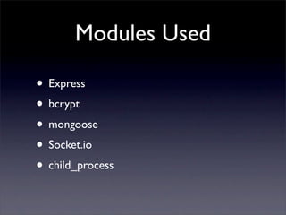 Modules Used

• Express
• bcrypt
• mongoose
• Socket.io
• child_process
 