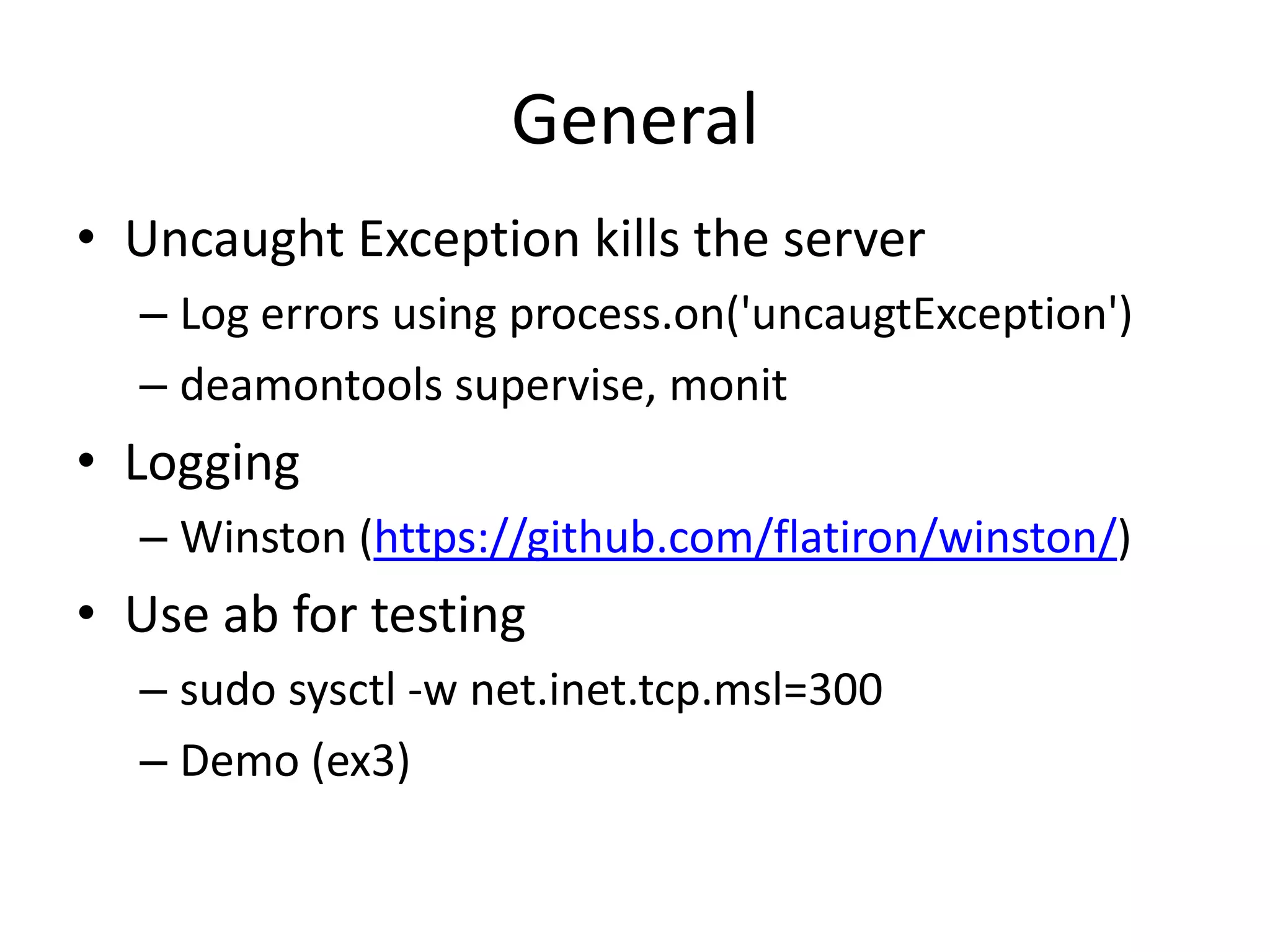 Debugging
• Node --debug whatever.js
• node-inspector
--------------------------------------------------------------          8080          ----------------
| Node.js server <--> 5858 <--> node-inspector |                 <-----------------> | web client |
--------------------------------------------------------------                        ----------------
                       DebuggerProtocol


      – Demo


• kill -s USR1 <pid>
• node --debug-brk much_faster_whatever.js
 