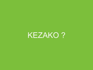 KEZAKO ?
 