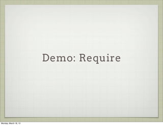 Demo: Require




Monday, March 18, 13
 