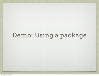 Demo: Using a package




Monday, March 18, 13
 