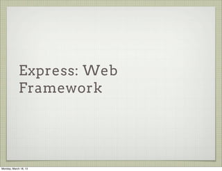 Express: Web
             Framework




Monday, March 18, 13
 