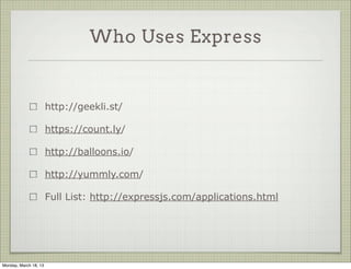 Who Uses Express


                       http://geekli.st/

                       https://count.ly/

                       http://balloons.io/

                       http://yummly.com/

                       Full List: http://expressjs.com/applications.html




Monday, March 18, 13
 