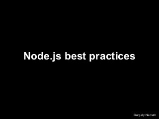 Node.js best practices
Gergely Nemeth
 