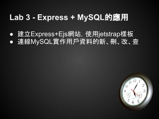 Lab 3 - Express + MySQL的應用
● 建立Express+Ejs網站，使用jetstrap樣板
● 連線MySQL實作用戶資料的新、刪、改、查
 