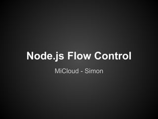 Node.js Flow Control
MiCloud - Simon
 
