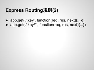 Express Routing規則(2)
● app.get(‘/:key’, function(req, res, next){...})
● app.get(‘/:key/*’, function(req, res, next){...})
 