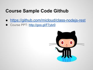 Course Sample Code Github
● https://github.com/micloud/class-nodejs-rest
● Course PPT: http://goo.gl/F7ybr0
 