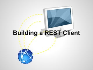 Building a REST Client
 