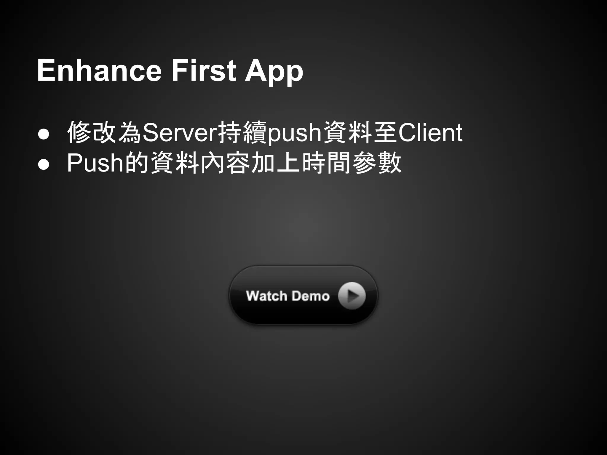 Enhance First App
● 修改為Server持續push資料至Client
● Push的資料內容加上時間參數
 